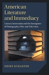 American Literature and Immediacy: Literary Innovation the Emergence of Photography, Film, Television