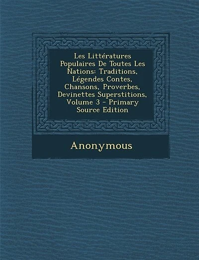 Les Littératures Populaires De Toutes Les Nations: Traditions, Légendes Contes, Chansons, Proverbes, Devinettes Superstitions, Volume 3