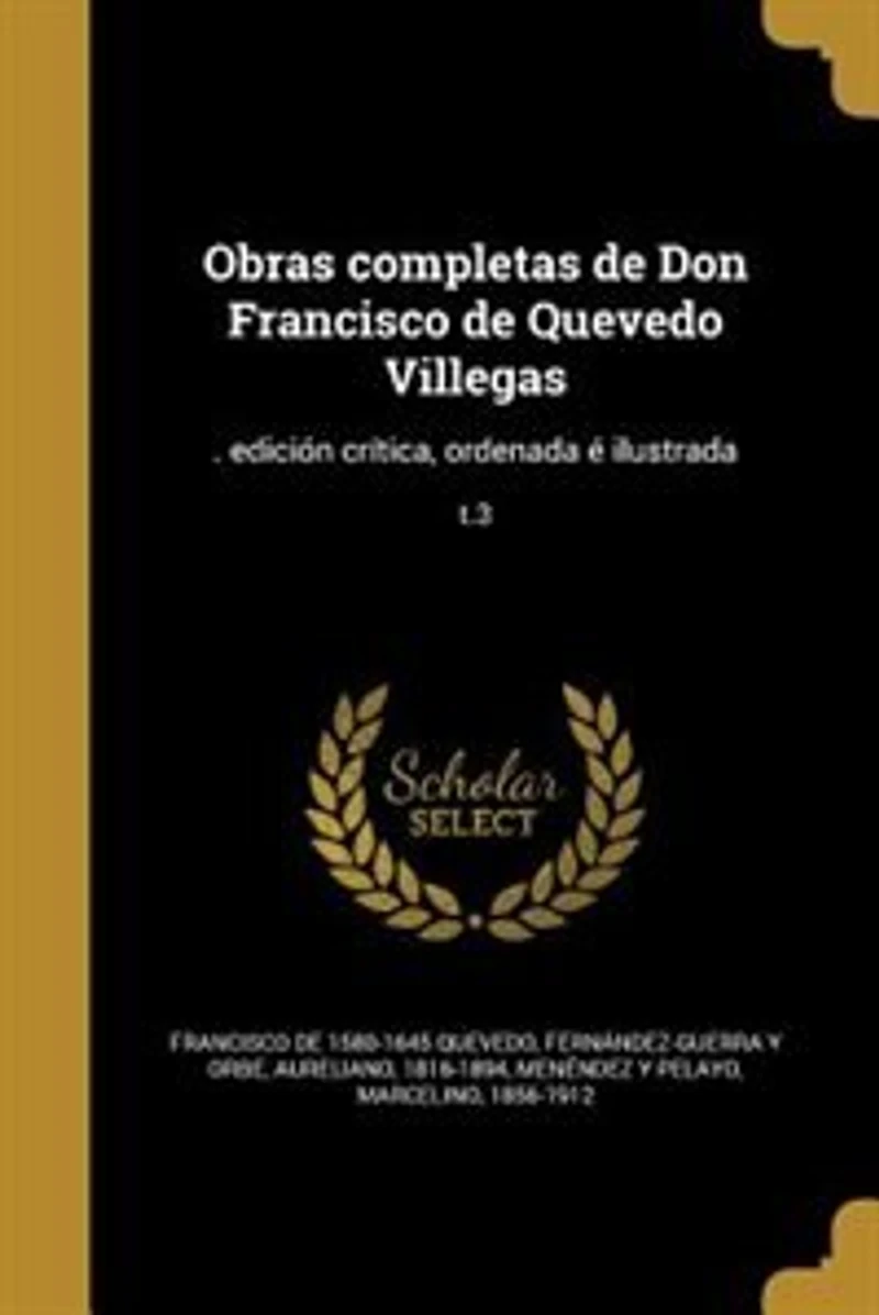 Obras completas de Don Francisco Quevedo Villegas: . edición crítica, ordenada é ilustrada; t.3