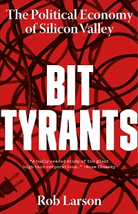 Bit Tyrants: The Political Economy Of Silicon Valley