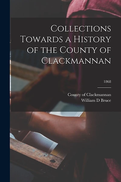 Collections Towards a History of the County of Clackmannan; 1868