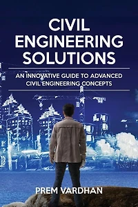 Civil Engineering Solutions: An Innovative Guide to Advanced Civil Engineering Concepts