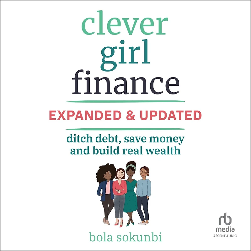 Clever Girl Finance, Expanded & Updated: Ditch Debt, Save Money and Build Real Wealth (2nd Edition)
