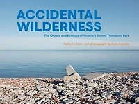 Accidental Wilderness: The Origins And Ecology Of Toronto's Tommy Thompson Park