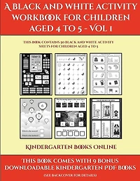 Kindergarten Books Online (a Black And White Activity Workbook For Children Aged 4 To 5 - Vol 1): This Book Contains 50 Black And White Activity Sheets For Children Aged 4 To 5