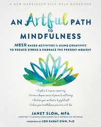 An Artful Path To Mindfulness: Mbsr-based Activities For Using Creativity Reduce Stress And Embrace The Present Moment
