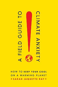 A Field Guide To Climate Anxiety: How Keep Your Cool On Warming Planet