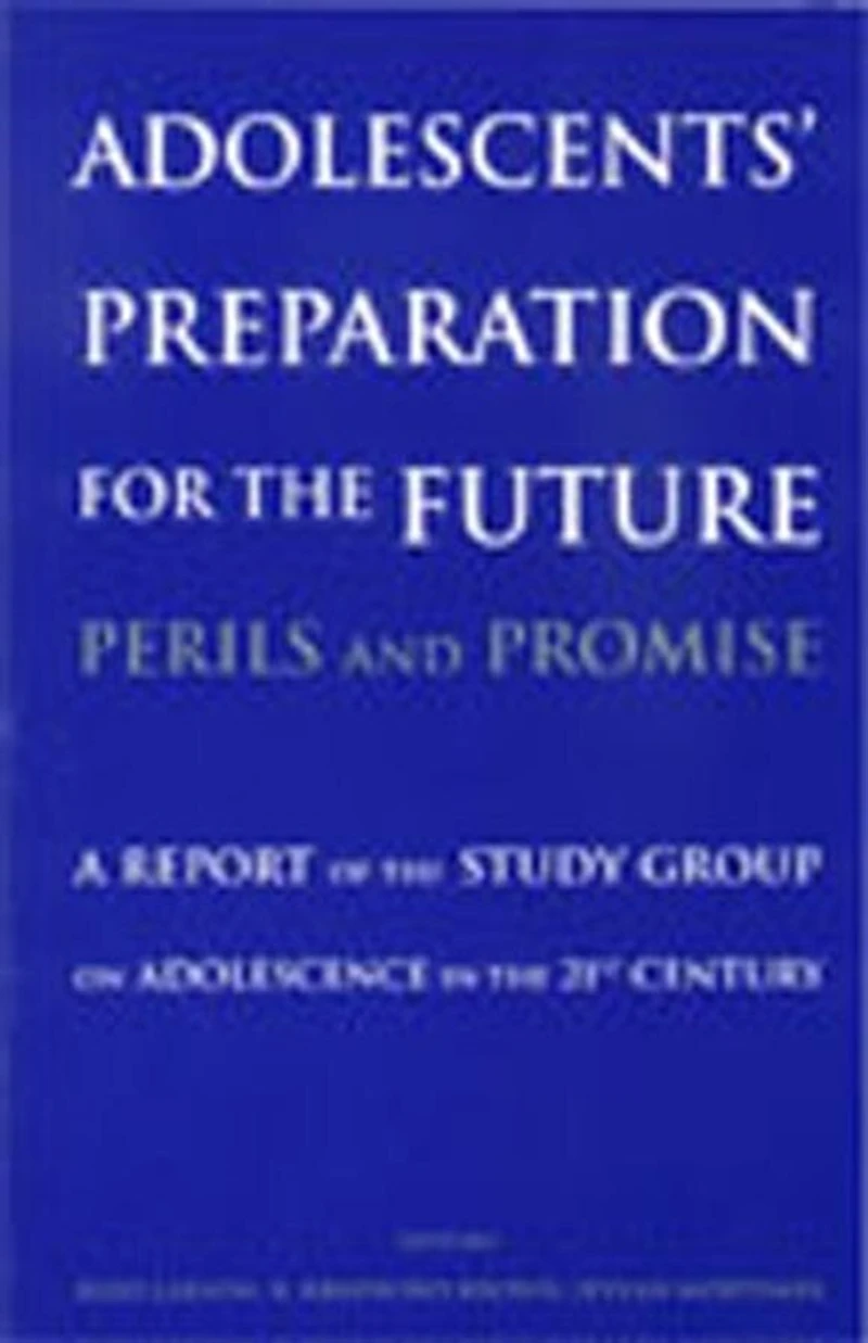Adolescents' Preparation for the Future: Perils and Promise: A Report of the Study Group on Adolescence in the 21st Century