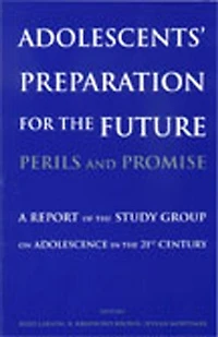 Adolescents' Preparation for the Future: Perils and Promise: A Report of the Study Group on Adolescence in the 21st Century