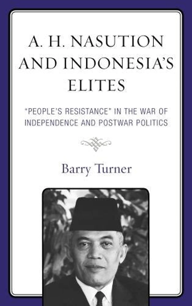 A. H. Nasution and Indonesia's Elites: "People's Resistance" the War of Independence Postwar Politics