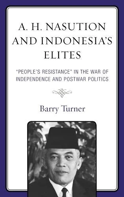 A. H. Nasution and Indonesia's Elites: "People's Resistance" the War of Independence Postwar Politics