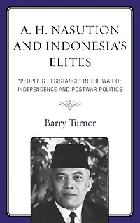 A. H. Nasution and Indonesia's Elites: "People's Resistance" the War of Independence Postwar Politics