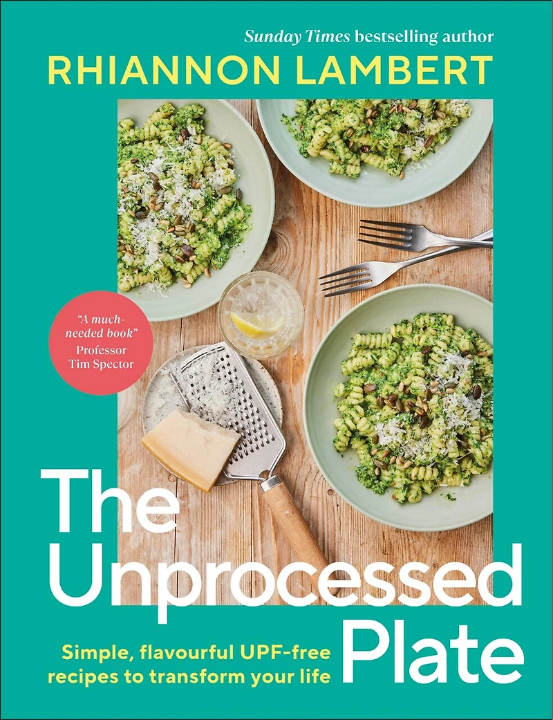 The Unprocessed Plate: Simple, Flavorful UPF-free Recipes to Transform Your Life