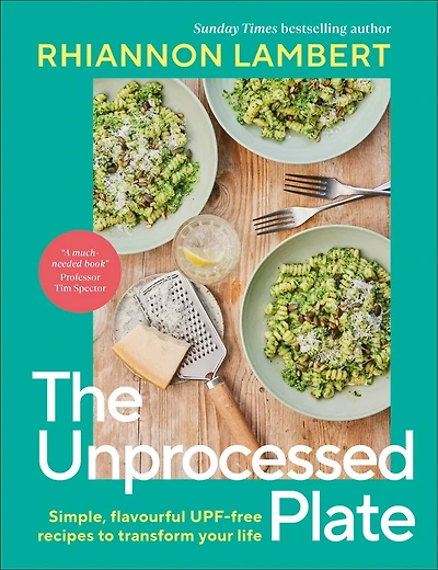 The Unprocessed Plate: Simple, Flavorful UPF-free Recipes to Transform Your Life