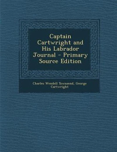 Captain Cartwright and His Labrador Journal - Primary Source Edition
