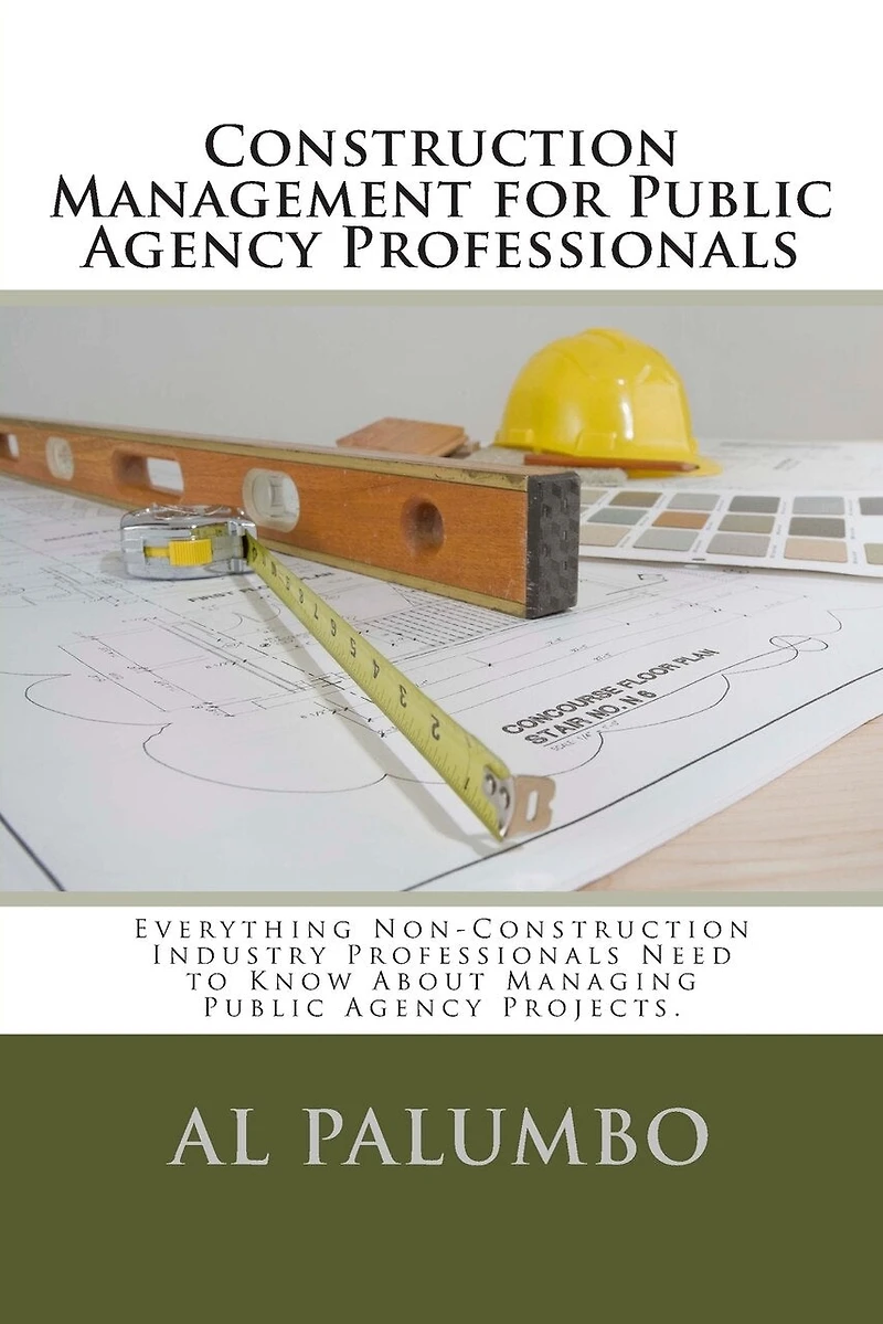 Construction Management for Public Agency Professionals: Introduction to Construction Management for Professionals With No Previous Construction Experience of Training
