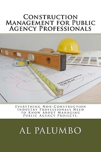 Construction Management for Public Agency Professionals: Introduction to Construction Management for Professionals With No Previous Construction Experience of Training