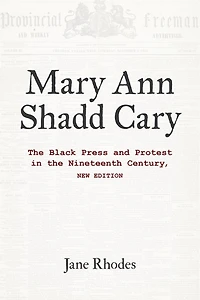 Mary Ann Shadd Cary: the Black Press and Protest Nineteenth Century, New Edition
