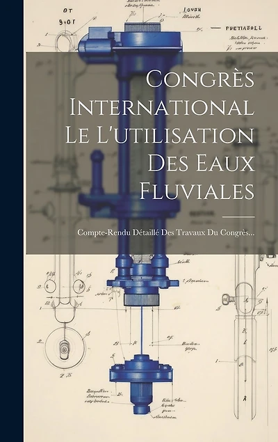 Congrès International Le L'utilisation Des Eaux Fluviales: Compte-rendu Détaillé Des Travaux Du Congrès...