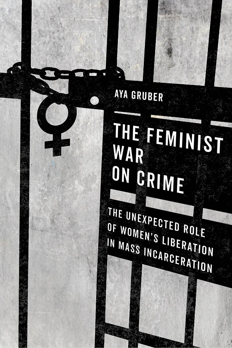 The Feminist War On Crime: Unexpected Role Of Women's Liberation Mass Incarceration