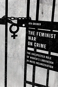 The Feminist War On Crime: Unexpected Role Of Women's Liberation Mass Incarceration
