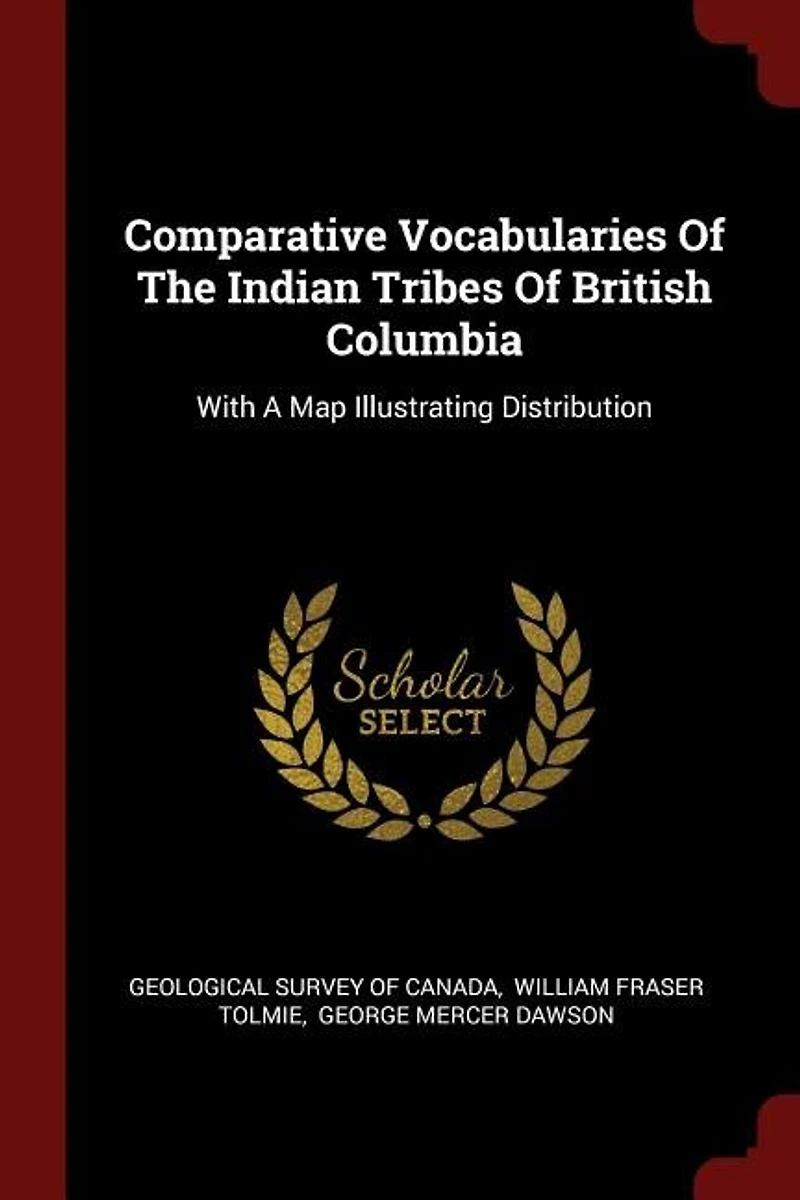Comparative Vocabularies Of The Indian Tribes British Columbia: With A Map Illustrating Distribution