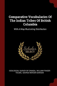 Comparative Vocabularies Of The Indian Tribes British Columbia: With A Map Illustrating Distribution