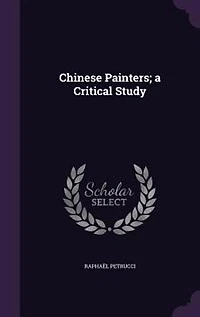 Chinese Painters; a Critical Study