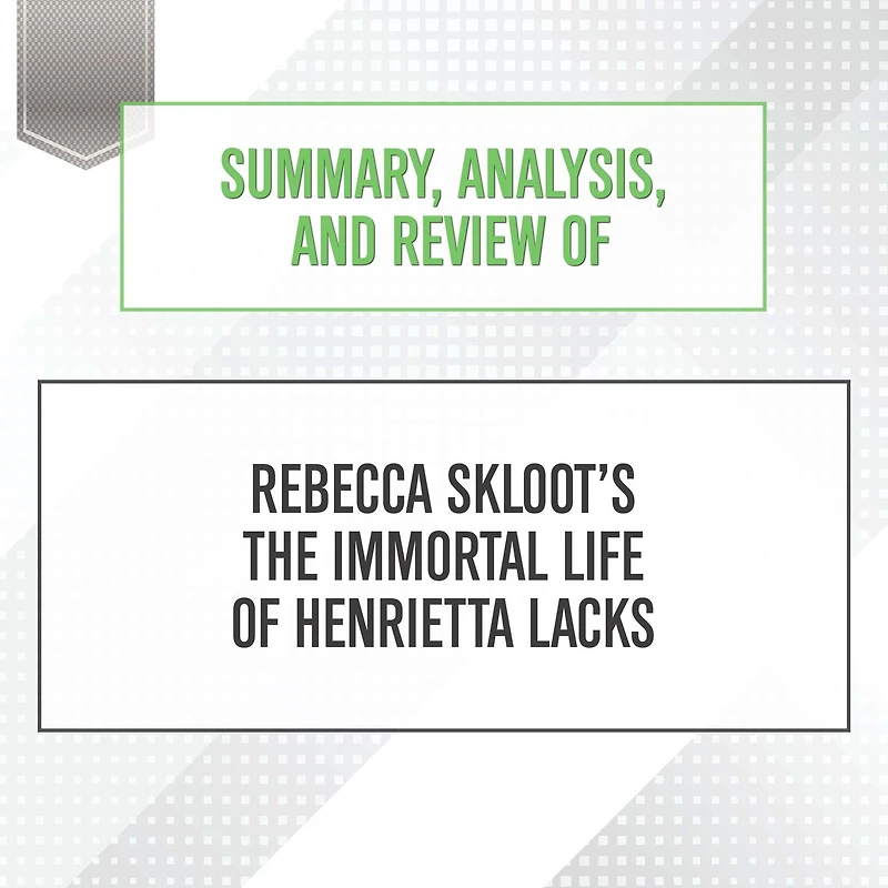 Summary, Analysis, and Review of Rebecca Skloot's The Immortal Life Henrietta Lacks