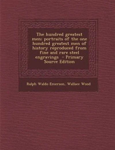 The hundred greatest men; portraits of the one hundred greatest men of history reproduced from fine and rare steel engravings - Primary Source Edition