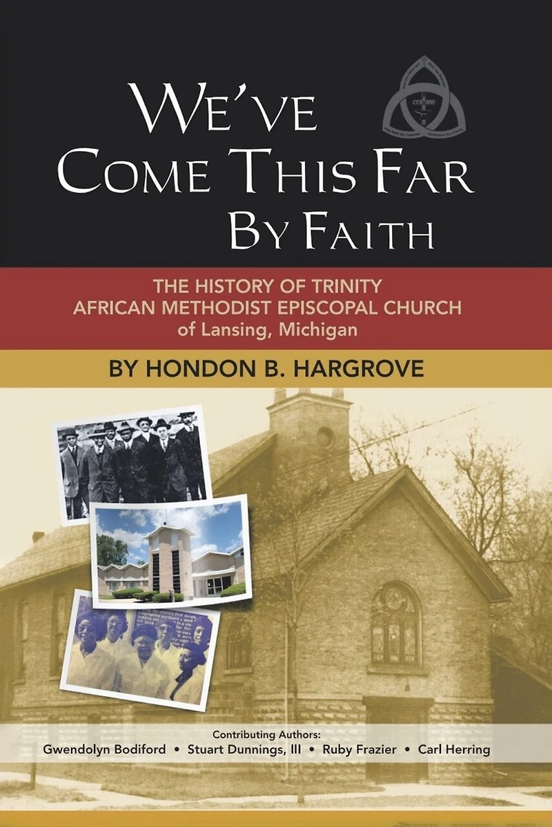 We've Come This Far by Faith: The History of Trinity African Methodist Episcopal Church Lansing, Michigan