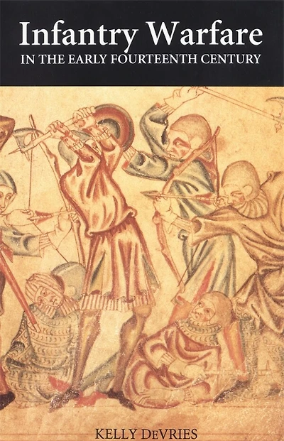 Infantry Warfare in the Early Fourteenth Century: Discipline, Tactics, and Technology