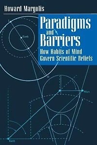 Paradigms And Barriers: How Habits of Mind Govern Scientific Beliefs