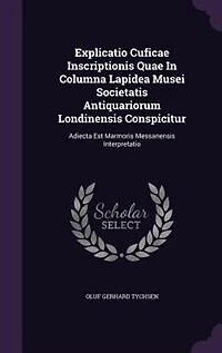 Explicatio Cuficae Inscriptionis Quae In Columna Lapidea Musei Societatis Antiquariorum Londinensis Conspicitur: Adiecta Est Marmoris Messanensis Interpretatio