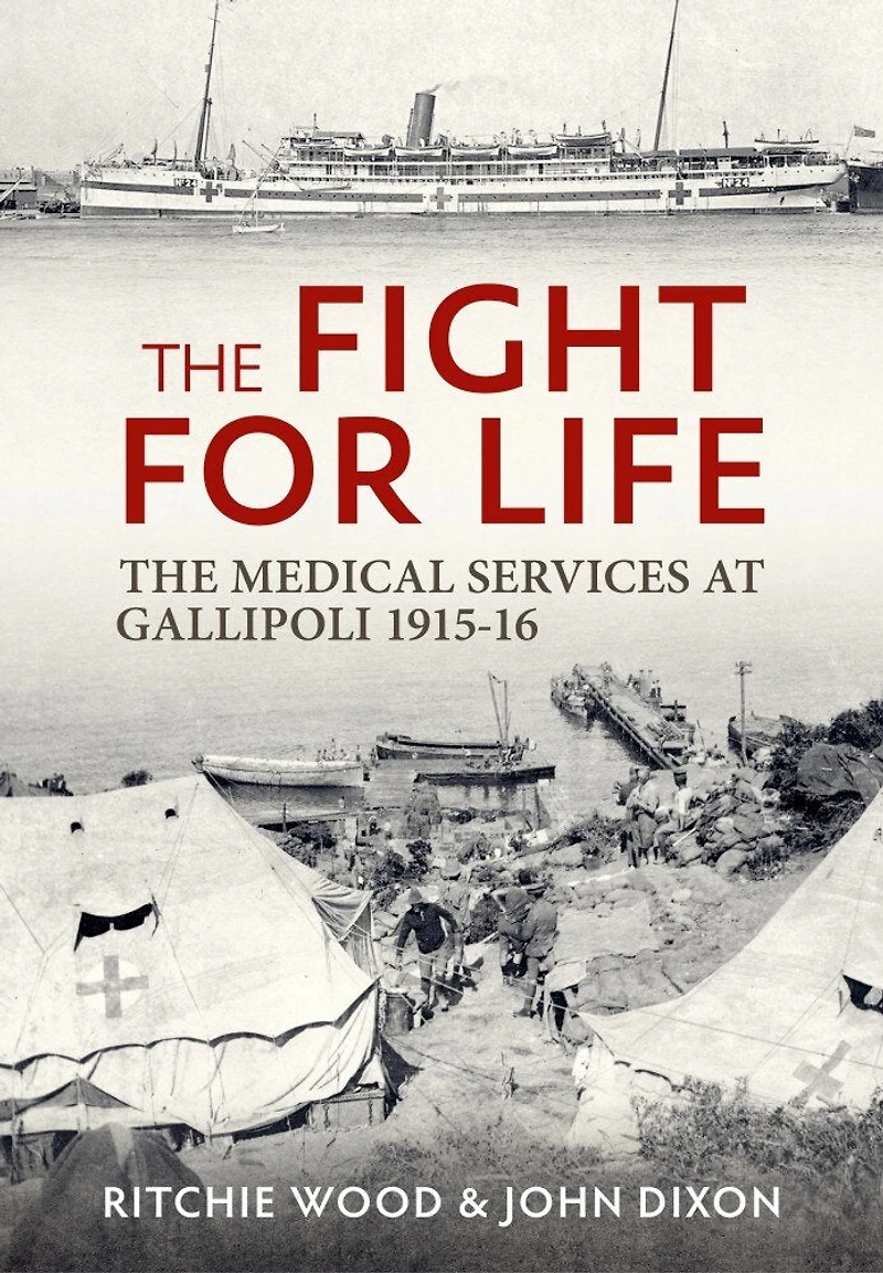 The Fight for Life: The Medical Services in the Gallipoli Campaign 1915-16