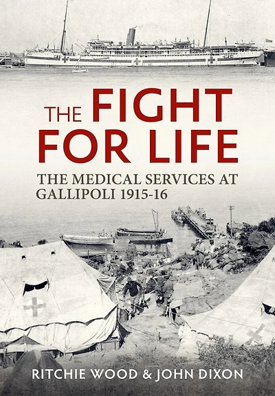 The Fight for Life: The Medical Services in the Gallipoli Campaign 1915-16