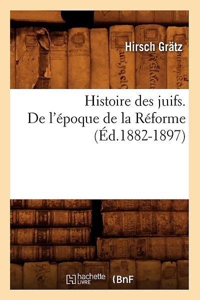 Histoire Des Juifs. de l'Époque de la Réforme (Éd.1882-1897)