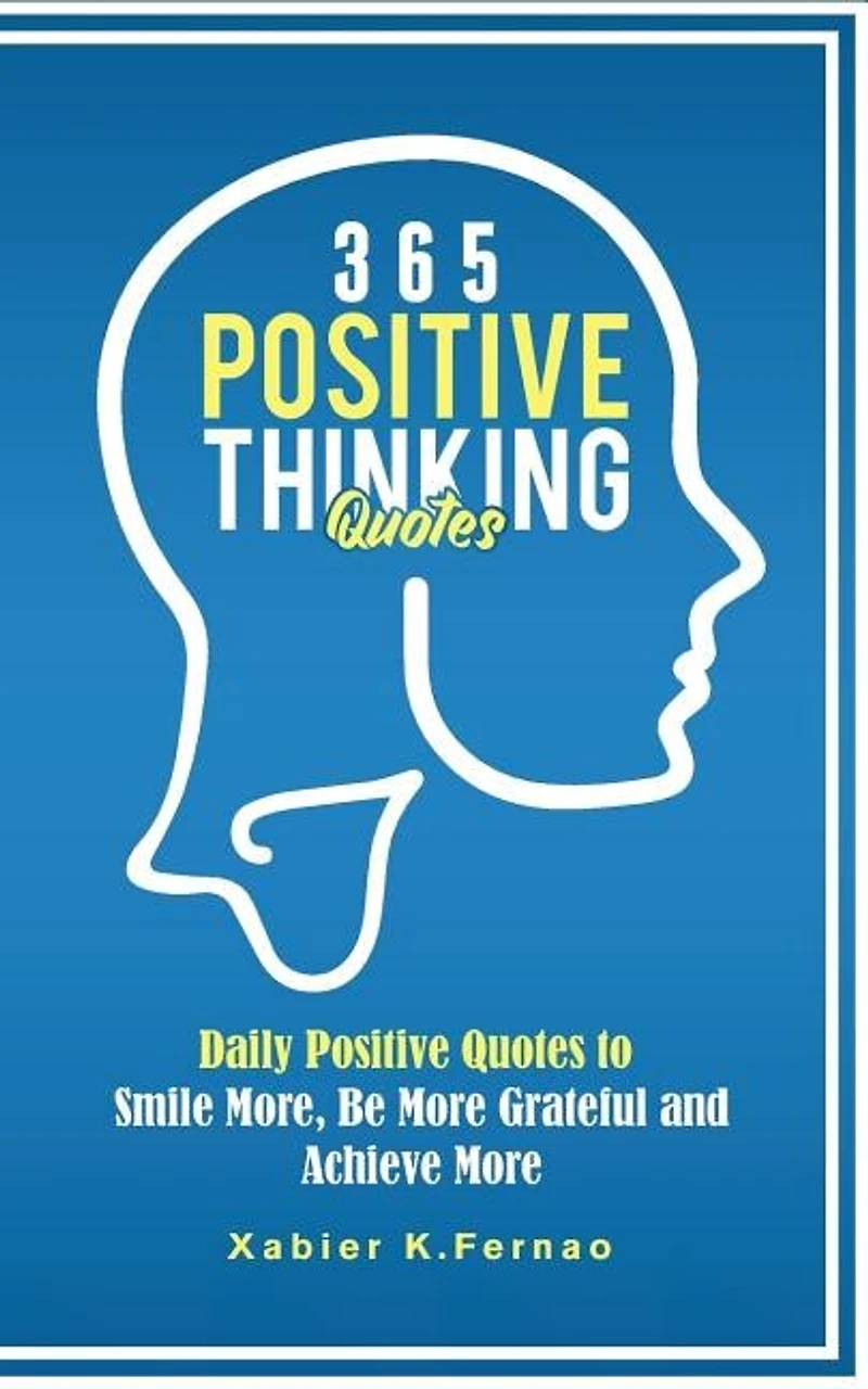 365 Positive Thinking Quotes: Daily Quotes To Smile More, Be More Grateful And Achieve