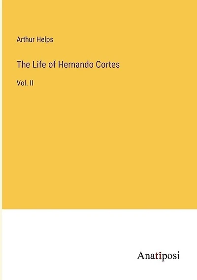 The Life of Hernando Cortes: Vol. II