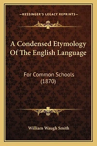 A Condensed Etymology Of The English Language: For Common Schools (1870)