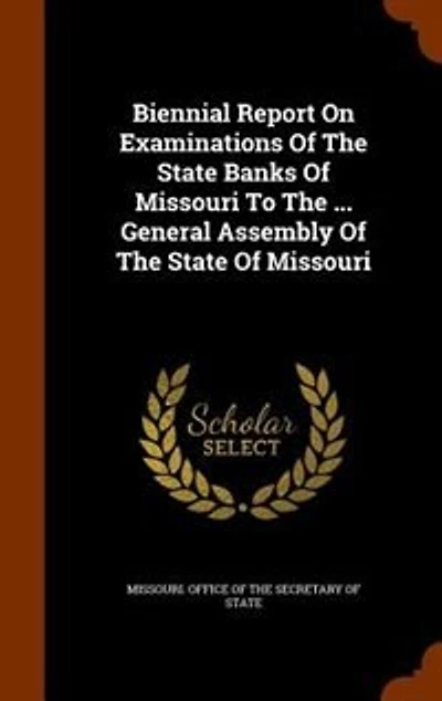 Biennial Report On Examinations Of The State Banks Missouri To ... General Assembly