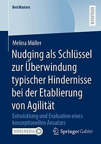 Nudging als SchluIssel zur Uberwindung typischer Hindernisse bei der Etablierung von Agilitat: Entwicklung und Evaluation eines konzeptionellen Ansatzes