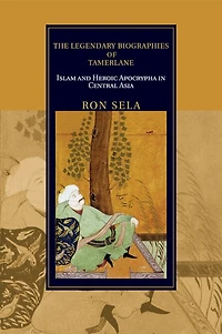 The Legendary Biographies of Tamerlane: Islam and Heroic Apocrypha Central Asia