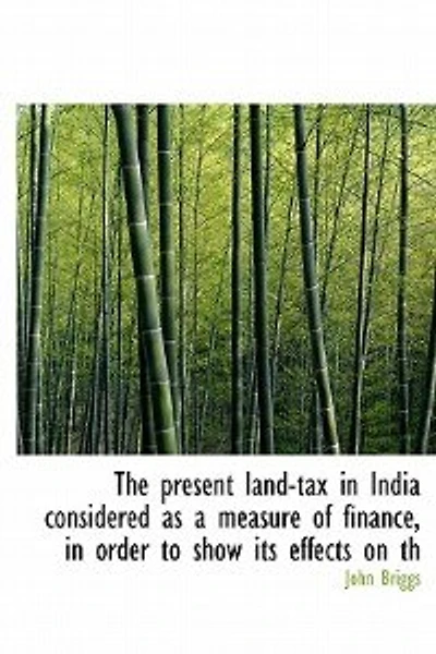 The Present Land-tax India Considered as a Measure of Finance, Order to Show its Effects on Th