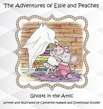 The Adventues of Elsie and Peaches: Ghosts in the Attic