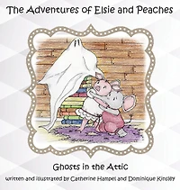 The Adventues of Elsie and Peaches: Ghosts in the Attic