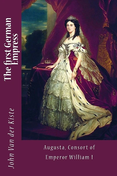 The First German Empress: Augusta, Consort Of Emperor William I