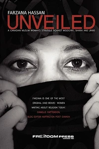 Unveiled: A CANADIAN MUSLIM WOMAN'S STRUGGLE AGAINST MSOGYNY, SHARIA AND JIHAD