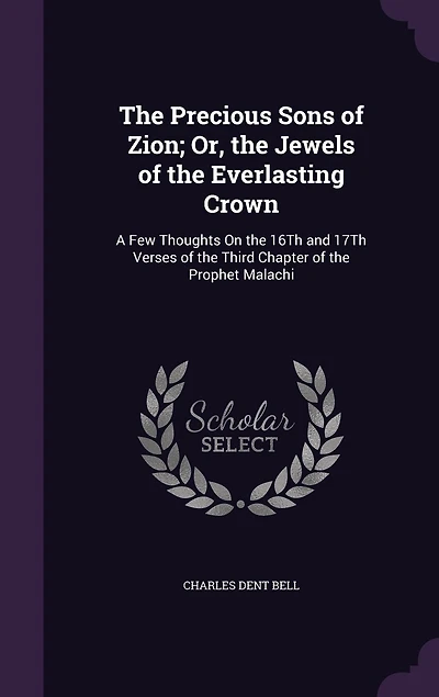 The Precious Sons of Zion; Or, the Jewels of the Everlasting Crown: A Few Thoughts On the 16Th and 17Th Verses of the Third Chapter of the Prophet Malachi