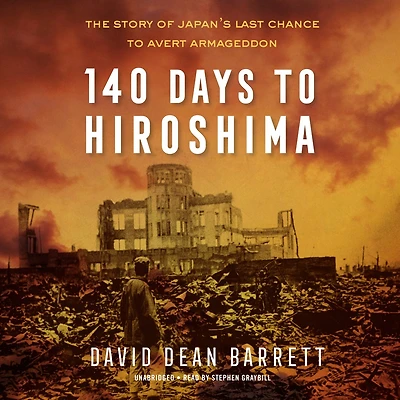 140 Days to Hiroshima: The Story of Japan’s Last Chance Avert Armageddon